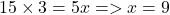 15 \times 3 = 5x => x = 9