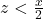 z < \frac{x}{2}