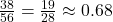 \frac{38}{56} = \frac{19}{28} \approx 0.68